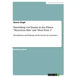 Darstellung von Trauma in den Filmen 'Mysterious Skin' und 'Short Term 1' von Sherin Singh / GRIN Verlag / Taschenbuch
