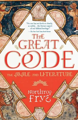 The Great Code: The Bible and Literature: The Bible and Literature – An Acclaimed Study by Northrop Frye on Sacred Writings and Western Art