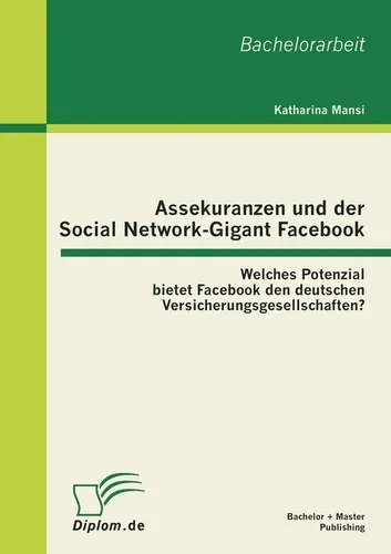 Assekuranzen und der Social Network-Gigant Facebook: Einblicke von Katharina Mansi - Entdecken Sie auf 60 Seiten die spannende Verbindung zwischen Assekuranzen und sozialen Netzwerken. Ein unverzichtbares Buch für alle, die sich für Wirtschaft und Marketing interessieren.