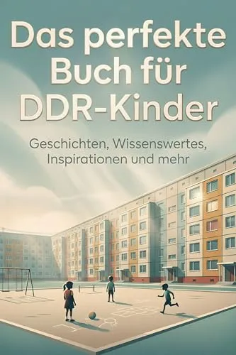 Das perfekte Buch für DDR-Kinder: Geschichten, Wissenswertes, Inspirationen und mehr
