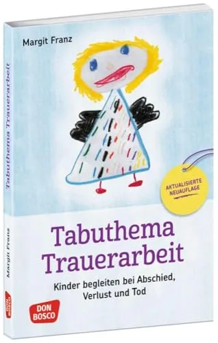 Tabuthema Trauerarbeit - Neuausgabe - Fachbuch für Erzieher & Lehrer zur Begleitung von Kindern bei Abschied, Verlust und Tod, inklusive großem Praxisteil für eine effektive Umsetzung.