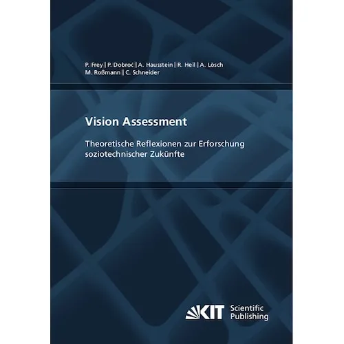 KIT Scientific Publishing Vision Assessment: Theoretische Reflexionen zur Erforschung soziotechnischer Zukünfte (Deutsch, Philipp Frey, Andreas Lösch, Christoph Schneider, Paulina Dobroc, Reinhard Heil, Alexandra Hausstein, Maximilian Rossmann, 2022) (56883213)