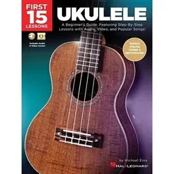 First 15 Lessons - Ukulele: A Beginner's Guide, Featuring Step-By-Step Lessons with Audio, Video, and Popular Songs!