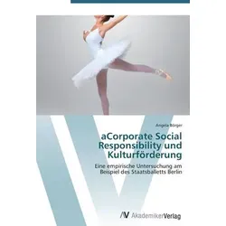 Corporate Social Responsibility und Kulturförderung - Eine empirische Untersuchung zum Staatsballett Berlin. Entdecken Sie die Verknüpfung von Unternehmensverantwortung und kulturellem Engagement in Deutschland.