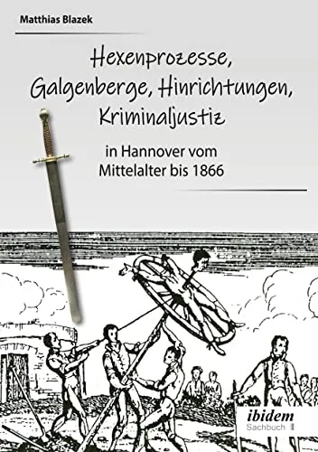 Ein dunkles Kapitel der deutschen Geschichte: Hexenprozesse und Hinrichtungen in Hannover - Geschichte Europas: Entdecken Sie die düstere Vergangenheit Hannovers von Hexenprozessen bis zur Kriminaljustiz bis 1866.