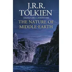 The Nature Of Middle-Earth: Late Writings on the Lands, Inhabitants, and Metaphysics of Middle-Earth