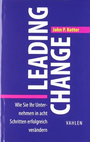 Leading Change: Unternehmen erfolgreich verändern in 8 Schritten - Recht - Praktischer Leitfaden zur erfolgreichen Unternehmensveränderung mit bewährten Strategien aus der VAHLEN Business Essentials Reihe.