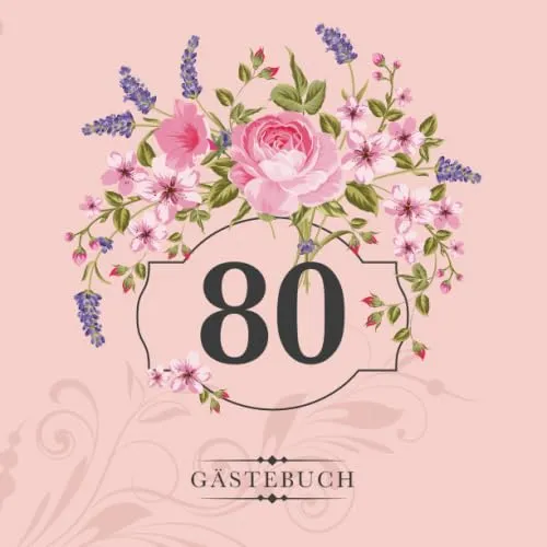 Gästebuch: Zur Feier des 80. Geburtstags | Als liebevolle Geschenkidee von Freunden und Verwandten | Dem Geburtstagskind die liebsten Glückwünsche | Für 60 Einträge | Blumendekor auf Rosa 80