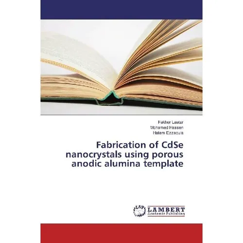 Lap Lambert Academic Fabrication of CdSe nanocrystals using porous anodic alumina template (Mohamed Hassen, Hatem Ezzaouia, Fakher Laatar, 2017) (55887853)