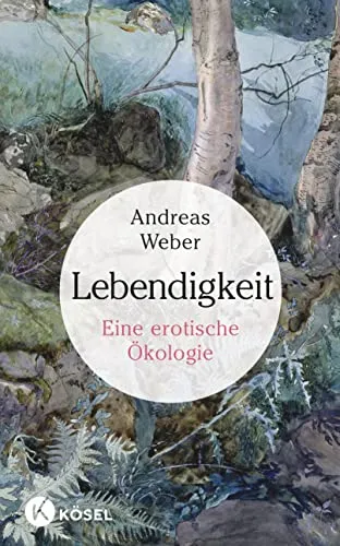 Lebendigkeit: Eine erotische Ökologie - Philosophie-Buch über die Verbindung von Erotik und Natur, das neue Perspektiven auf Lebensfreude und Nachhaltigkeit eröffnet.