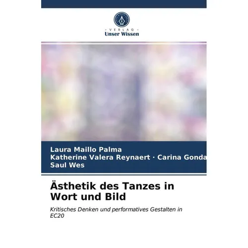 Unser Wissen Ästhetik des Tanzes in Wort und Bild (Deutsch, Katherine Valera Reynaert . Carina Gonda, Saul Wes, Laura Maillo Palma, 2021) (56195934)