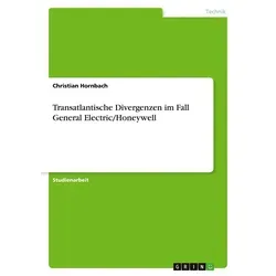 Transatlantische Divergenzen im Fall General Electric/Honeywell von Christian Hornbach / GRIN Verlag / Taschenbuch