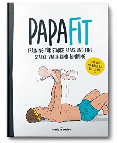 PapaFit - Training für starke Papas - Geburt & Taufe Geschenkbücher, effektives Ganzkörper-Workout für Väter mit ihren Kindern, stärkt die Vater-Kind-Bindung und das Urvertrauen durch spielerisches Training.