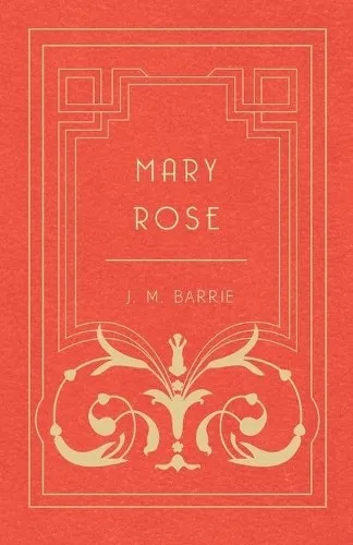 Mary Rose - J. M. Barrie - Belletristik über das mysteriöse Verschwinden von Mary Rose auf einer abgelegenen schottischen Insel, ein fesselndes Drama voller Emotionen.