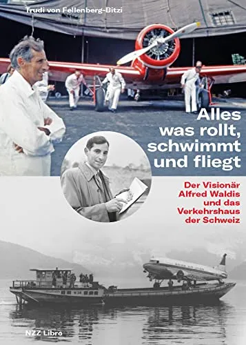 Alles was rollt, schwimmt und fliegt: Der Visionär Alfred Waldis und das Verkehrshaus der Schweiz