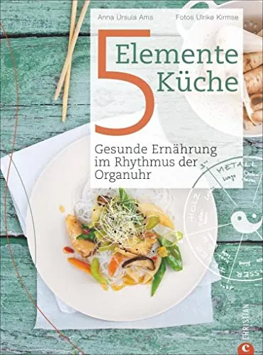 NEU: 5 Elemente Küche ~ Gesunde Ernährung im Rhythmus der Organuhr von Ams ~ TB