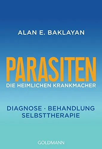 Parasiten: Die heimlichen Krankmacher - Diagnose, Behandlung & Selbsttherapie - Heilen: Umfassender Ratgeber zur Erkennung und Selbsttherapie von Parasiten, um Ihre Gesundheit effektiv zu schützen.