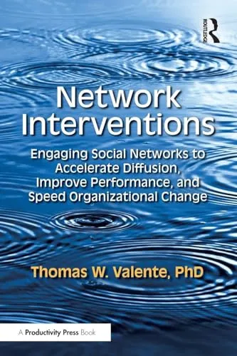 Network Interventions: Engaging Social Networks to Accelerate Diffusion, Improve Performance, and Speed Organizational Change