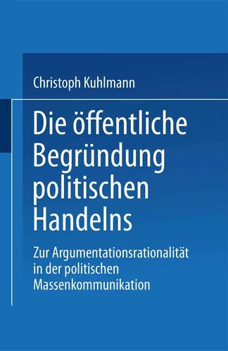 Die öffentliche Begründung politischen Handelns von Christoph Kuhlmann - Taschenbuch zur Argumentationsrationalität in der politischen Massenkommunikation, ideal für Studierende der Sozialwissenschaften und Politikinteressierte.