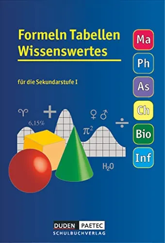 Formeln Tabellen Wissenswertes - Für die Sekundarstufe I - Mathematik - Physik - Astronomie - Chemie - Biologie - Informatik: Formelsammlung - ... Astronomie - Chemie - Biologie - Informatik)