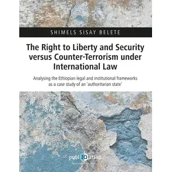 The Right to Liberty and Security versus Counter-Terrorism under International Law von Shimels Sisay Belete / PubliQation / Taschenbuch