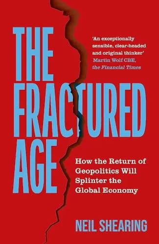 The Fractured Age: How the Return of Geopolitics Will Splinter the Global Economy