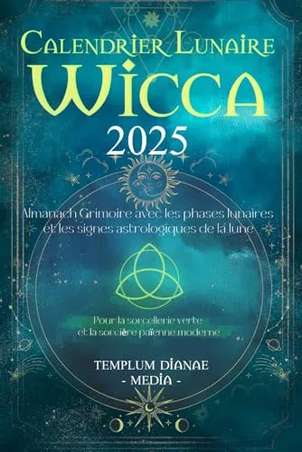 Calendrier Lunaire Wicca 2025: Almanach Grimoire avec les phases lunaires et les signes astrologiques de la lune, Pour la sorcellerie verte et la sorcière païenne moderne