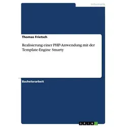 Realisierung einer PHP-Anwendung mit der Template-Engine Smarty von Thomas Frietsch / GRIN Verlag / Taschenbuch