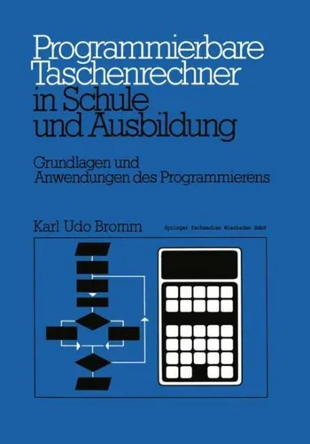 Programmierbare Taschenrechner in Schule und Ausbildung von Karl Udo Bromm - Taschenbuch über Grundlagen und Anwendungen des Programmierens, ideal für Studierende und Lehrende in Naturwissenschaften und Technik.