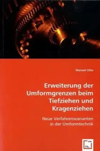 VDM Erweiterung der Umformgrenzen beim Tiefziehen und Kragenziehen (Deutsch, Manuel Otto, 2008) - Fachbuch über Umformgrenzen, ideal für Ingenieure und Studierende der Maschinenbau, bietet tiefgehende Einblicke in innovative Fertigungstechniken.