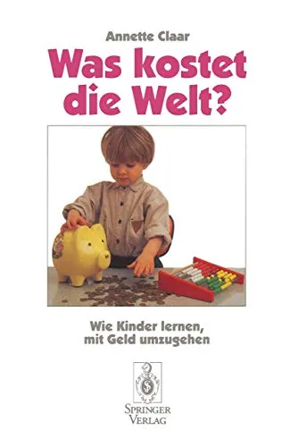 Was kostet die Welt?: Wie Kinder lernen, mit Geld umzugehen (German Edition) - Börse & Geld: Ein lehrreiches Buch, das Kindern hilft, den Umgang mit Geld zu verstehen und finanzielle Verantwortung zu entwickeln.