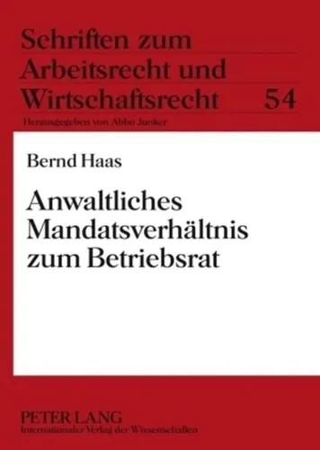 Anwaltliches Mandatsverhältnis zum Betriebsrat: Dissertationsschrift - Recht - Fundierte Analyse des Mandatsverhältnisses zwischen Anwalt und Betriebsrat, ideal für Jurastudenten und Praktiker im Arbeitsrecht.