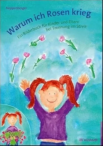 Warum ich Rosen krieg: Ein Bilderbuch für Kinder und Eltern - Scheidung & Trennung - Ein einfühlsames Bilderbuch, das Kindern hilft, die Gefühle bei Trennung zu verstehen und Trost zu spenden.