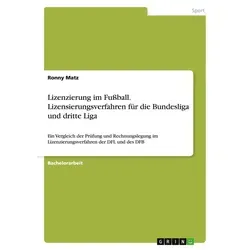 Lizenzierung im Fußball. Lizensierungsverfahren für die Bundesliga und dritte Liga von Ronny Matz / GRIN Verlag / Taschenbuch
