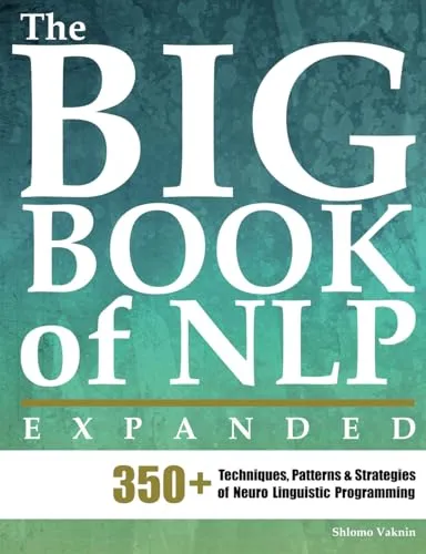 The Big Book of NLP, Expanded: 350+ Techniques, Patterns & Strategies of Neuro Linguistic Programming (Practical Applications of Neuro Linguistic Programming, Band 1)