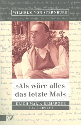 Als wäre alles das letzte Mal: Erich Remarque. Eine Biographie - Kurzgeschichten über das bewegte Leben des berühmten Schriftstellers, das seine Werke und Inspirationen umfasst.