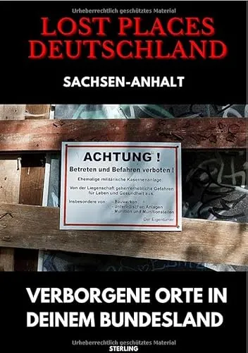 Lost Places Deutschland I Verborgene Orte in deinem Bundesland I Sachsen-Anhalt: Lost Places entdecken – Aber sicher! – Verlassene Orte mit Hinweisen zu Legalität und Gefahren