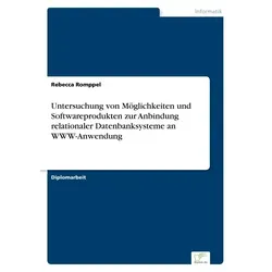 Untersuchung von Möglichkeiten und Softwareprodukten zur Anbindung relationaler Datenbanksysteme an WWW-Anwendung von Rebecca Romppel / Diplom.de / Ta