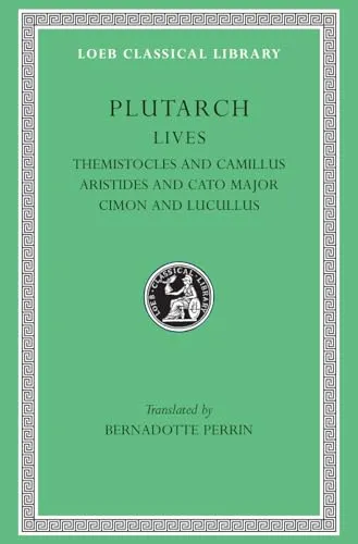 Lives: Themistocles and Camillus. Aristides and Cato Major. Cimon and Lucullus (Lcl, 47 Classical Library, No 47)