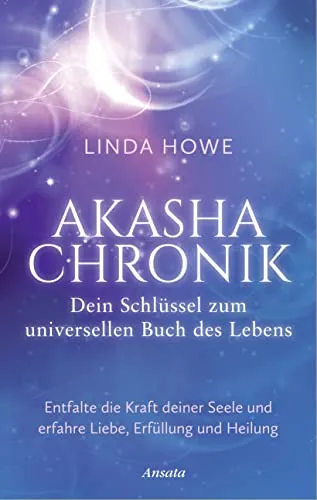Akasha-Chronik – Dein Schlüssel zum universellen Buch des Lebens - Belletristik: Entdecke die Weisheit der Akasha-Chronik mit Linda Howe und entfessle dein volles Potenzial durch Heilung und innere Blockadenlösung.
