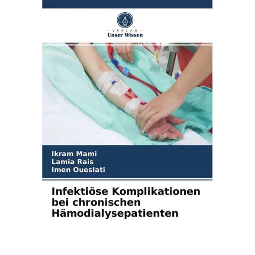 Unser Wissen Infektiöse Komplikationen bei chronischen Hämodialysepatienten (Imen Oueslati, Lamia Rais, Ikram Mami, 2021) (56207938)