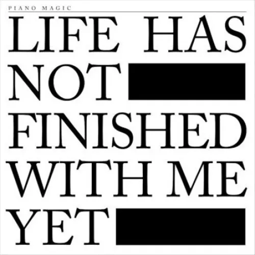 Life Has Not Finished with Me Yet by Piano Magic