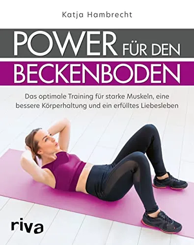 Power für den Beckenboden: Das optimale Training für starke Muskeln, eine bessere Körperhaltung und ein erfülltes Liebesleben