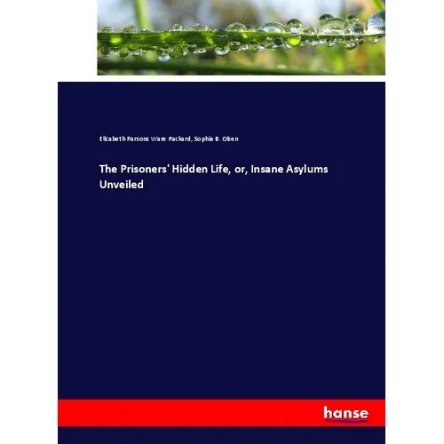 Hansebooks The Prisoners' Hidden Life, or, Insane Asylums Unveiled (Deutsch, Elizabeth Parsons Ware Packard, Sophia B. Olsen, 2017) (55908874)
