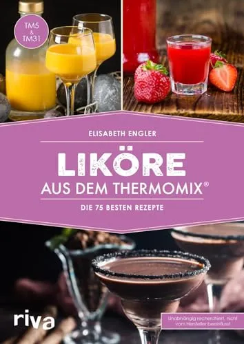 Liköre aus dem Thermomix®: Die 75 besten Rezepte: Die 75 besten Rezepte | Selbst gemachte Cremeliköre, Fruchtliköre, Kräuterliköre, Gewürzliköre (Kochbücher für den Thermomix)