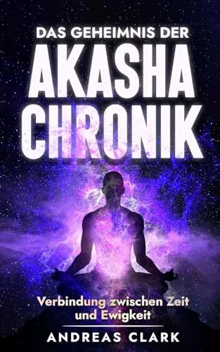 Das Geheimnis der Akasha-Chronik: Verbindung zwischen Zeit und Ewigkeit (Menschliche Psychologie, Band 8)