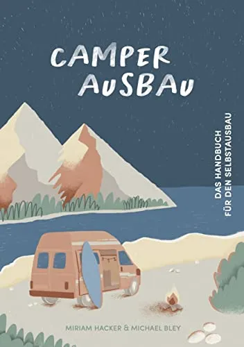 Camper Ausbau - Das Handbuch für den Selbstausbau - Heimwerken: Umfassendes Handbuch mit 312 Seiten in Farbe, Schritt-für-Schritt-Anleitungen und allen Ausbaualternativen für deinen perfekten Campervan Ausbau.