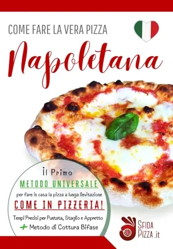 Come fare la vera pizza Napoletana: Il primo metodo universale per fare in casa la pizza a lunga lievitazione come in pizzeria! Tempi precisi di puntata, staglio e appretto + metodo di cottura bifase
