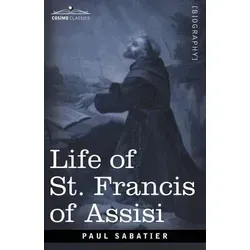 Life of St. Francis of Assisi - Belletristik, die erste moderne Biografie über den heiligen Franz von Assisi, die Einblicke in sein Leben und Wirken bietet.