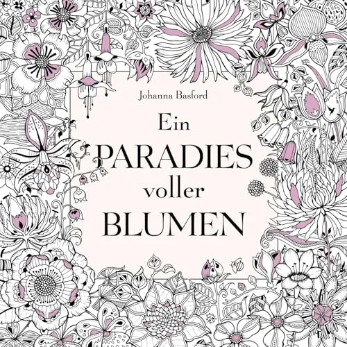 Ein Paradies voller Blumen: Ausmalbuch für Erwachsene